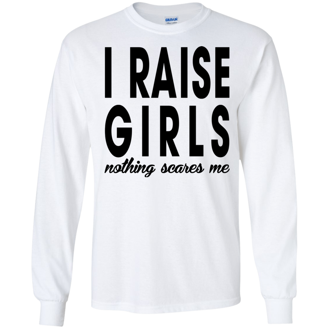 I Raise Girls Nothing Scares Me Shirt, Hoodie - TeeDragons