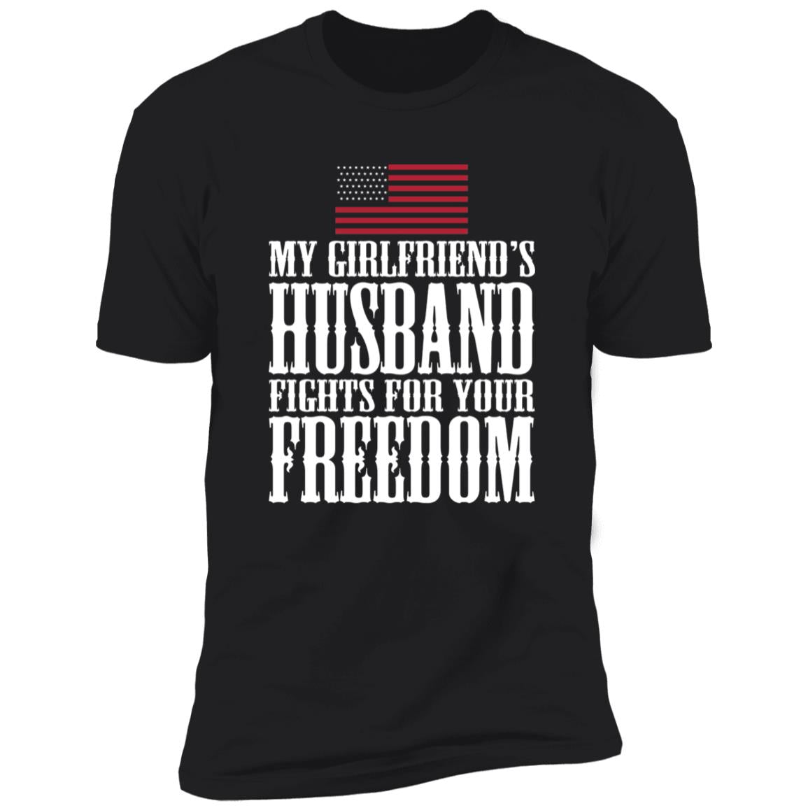 My Girlfriend’s Husband Fights For Your Freedom Shirt