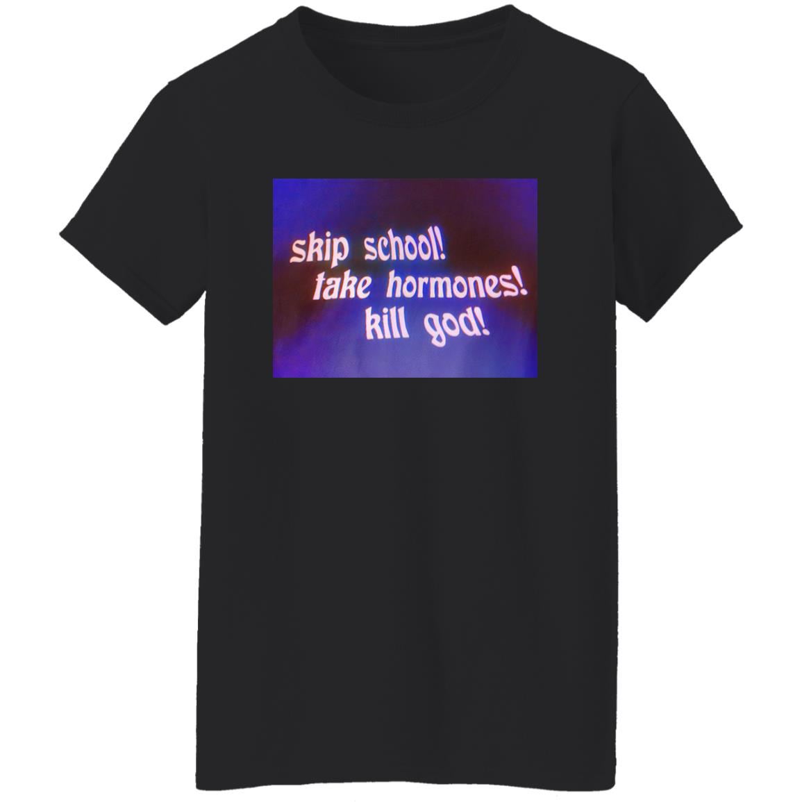 Skip School Take Hormones Kill God Shirt