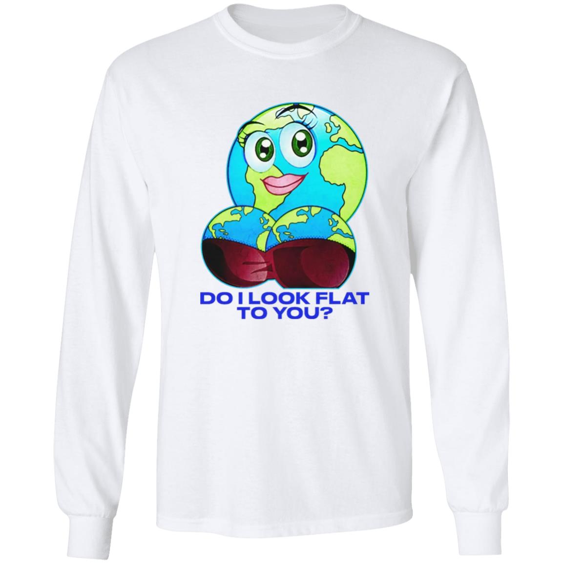 Do I Look Flat To You Shirt