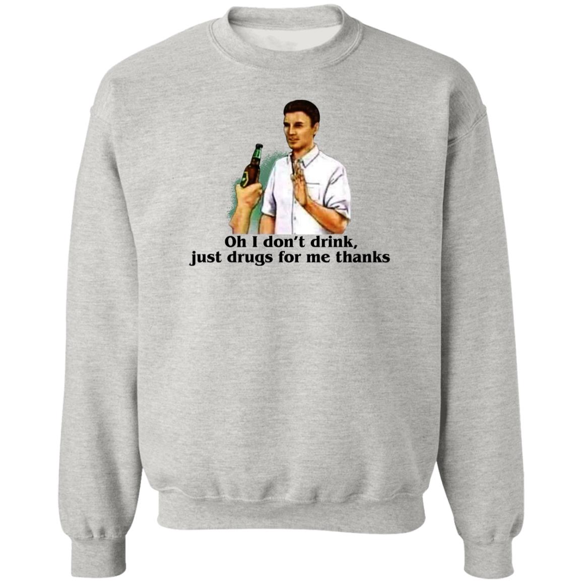 Oh I Don't Drink Just Drugs For Me Thanks Shirt