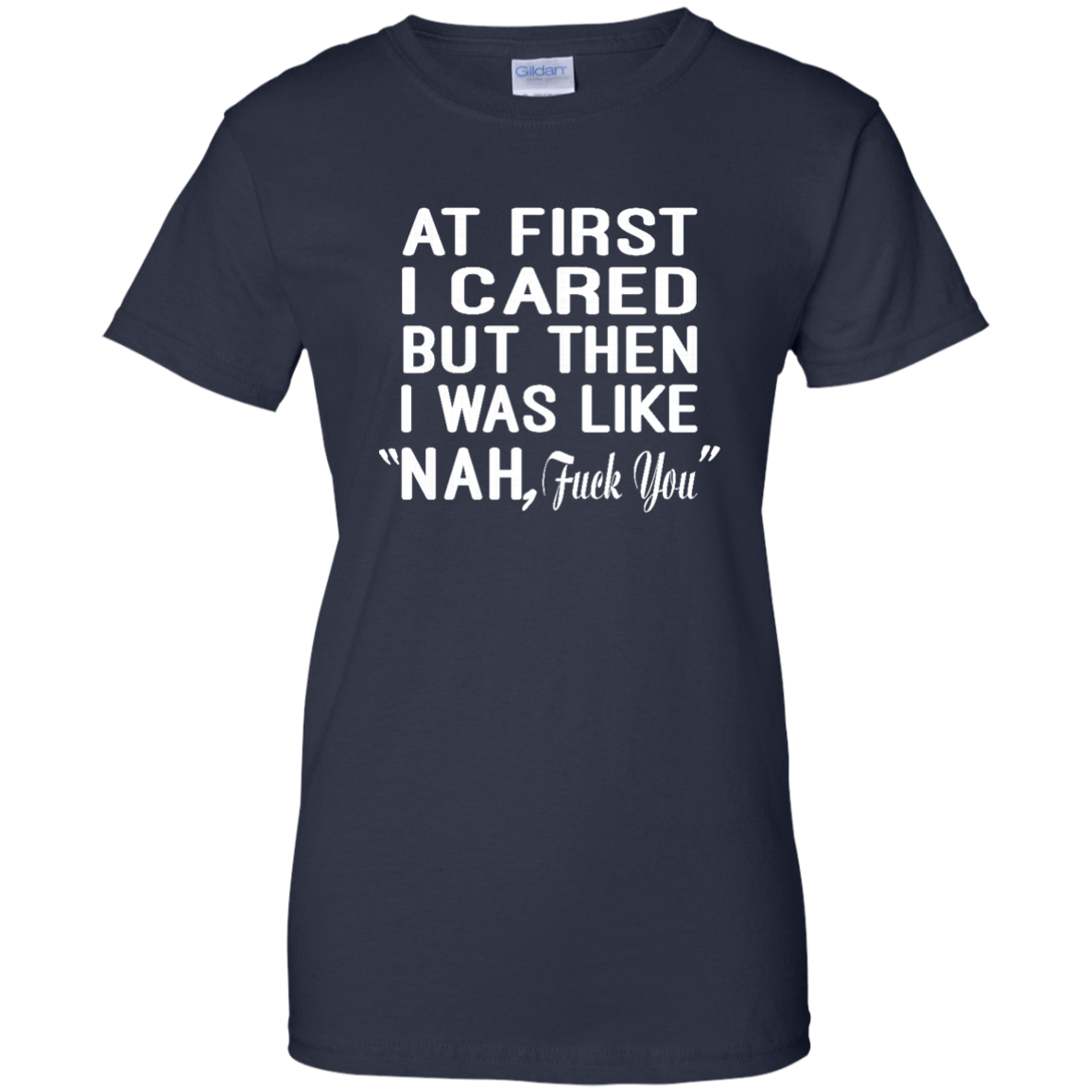 At First I Cared But Then I Was Like "Nah, Fuck You" Shirt, Hoodie, Tank - TeeDragons