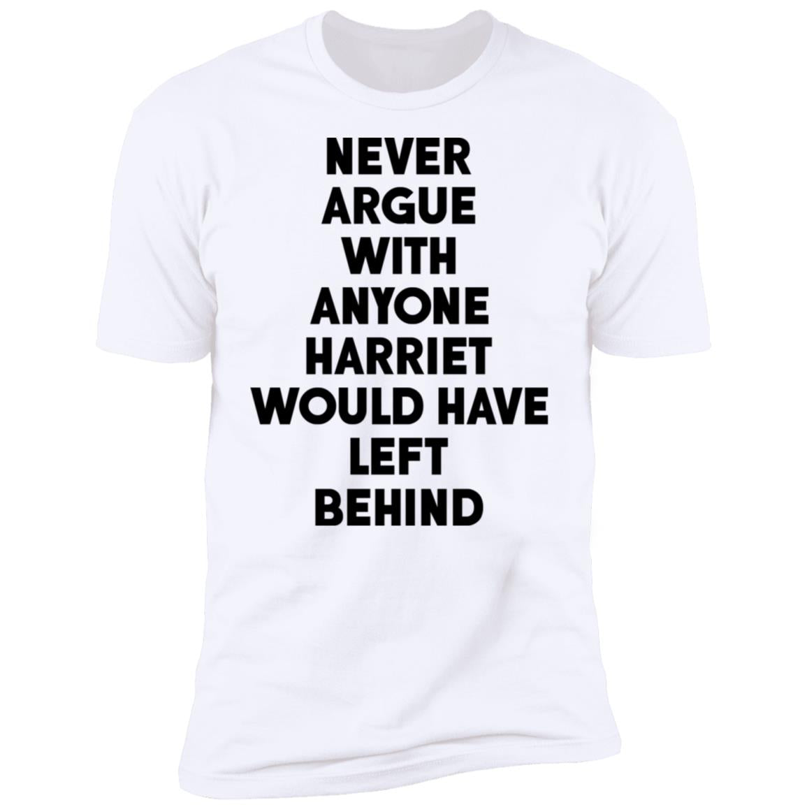 Never argue with anyone harriet would have left behind shirt