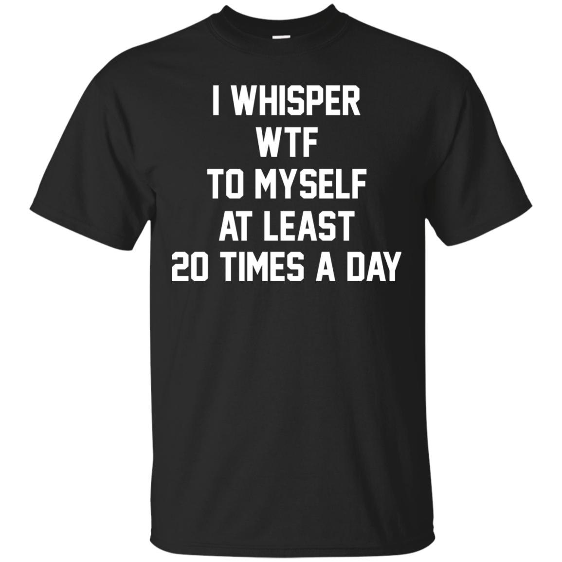 I Whisper WTF To Myself At Least 20 Times A Day T-Shirt - TeeDragons