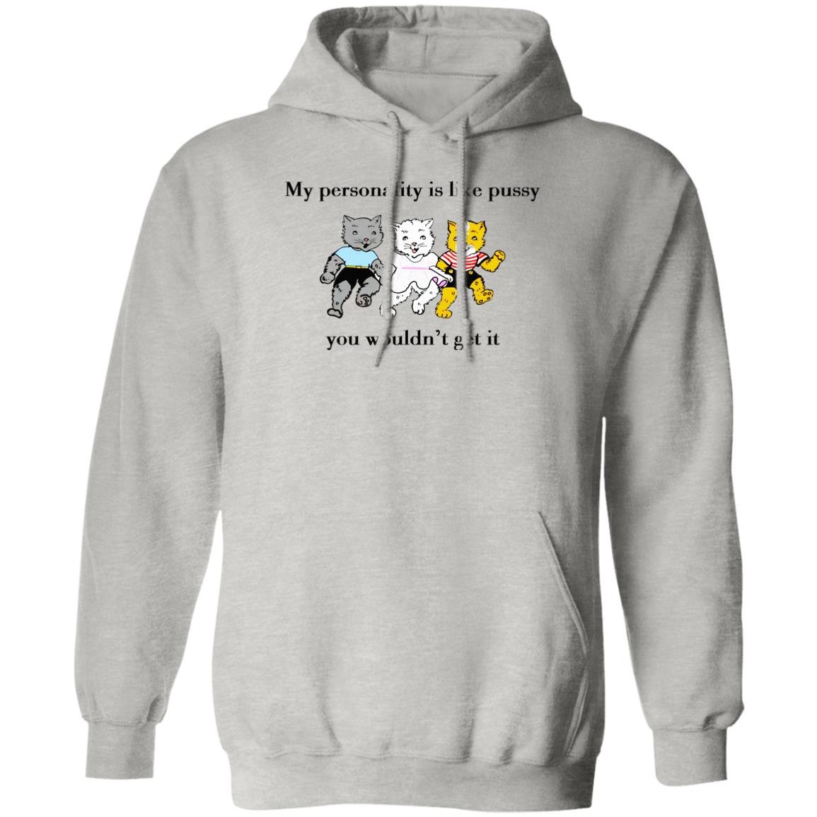 My personality is like pussy you wouldn't get it shirt