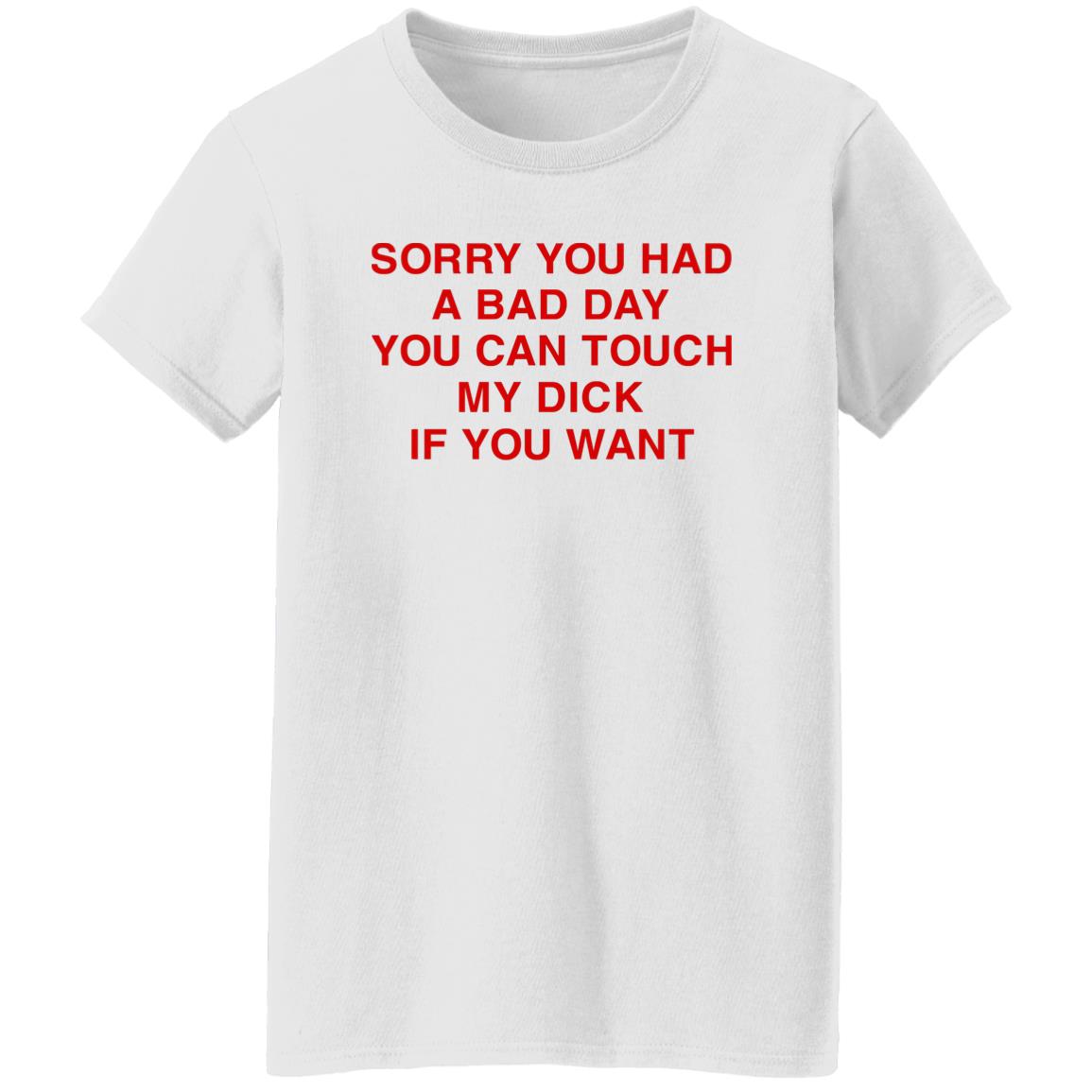Sorry You Had A Bad Day You Can Touch My Boobs If You Want Shirt