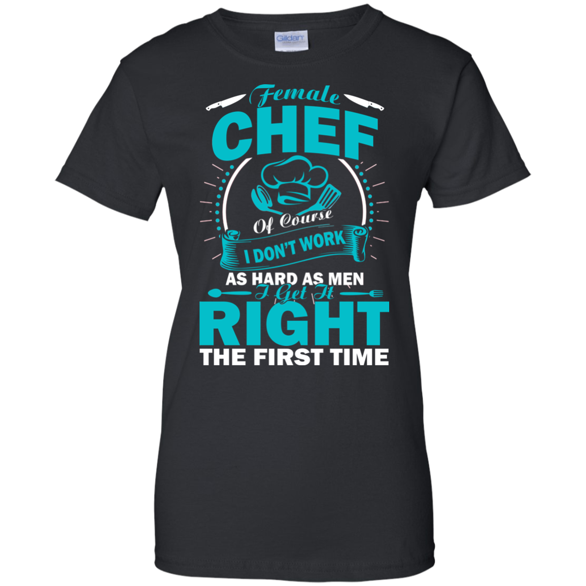 Female Chef Get It Right The First Time Shirt, Hoodie, Tank - TeeDragons