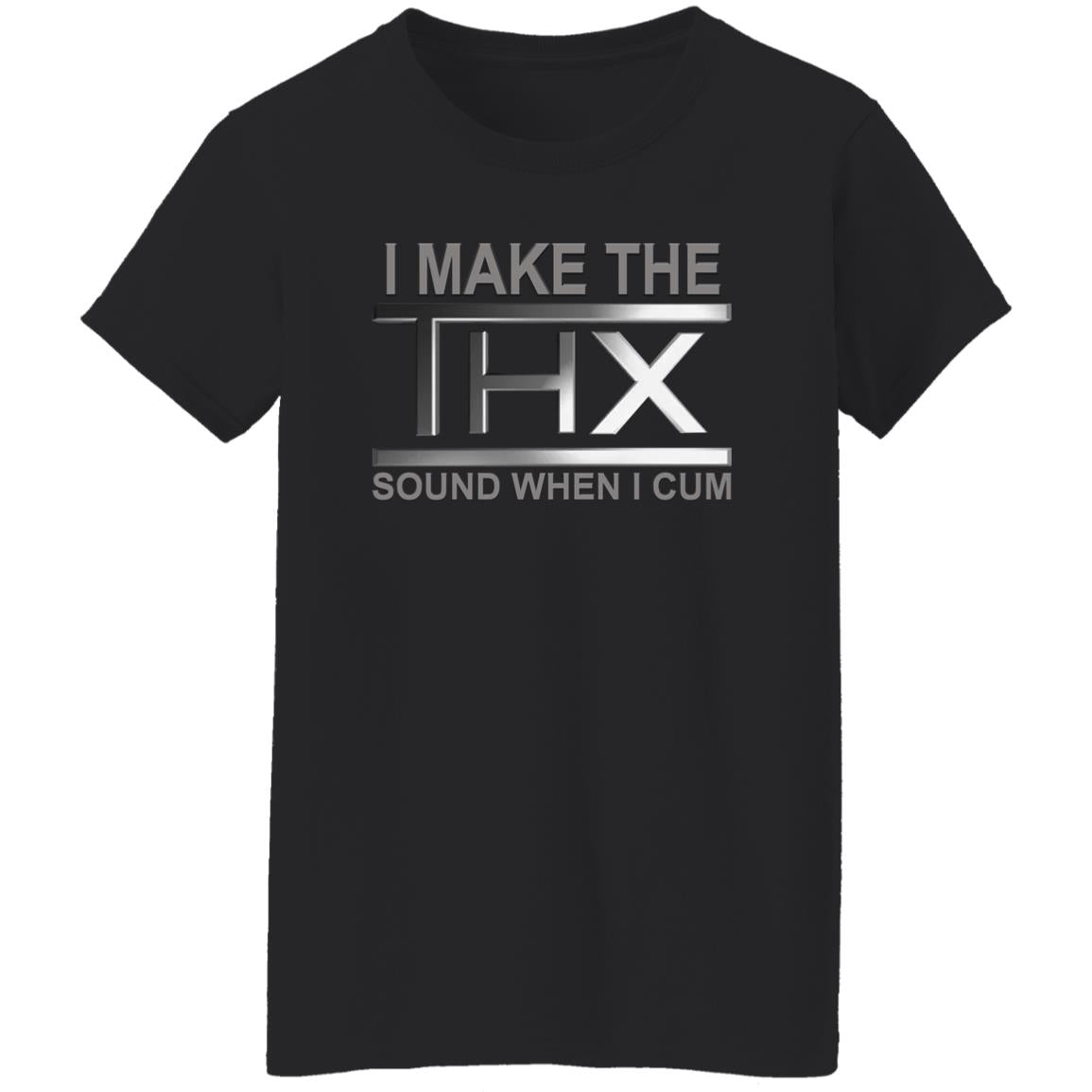 I Make The THX Sound When I Cum Shirt