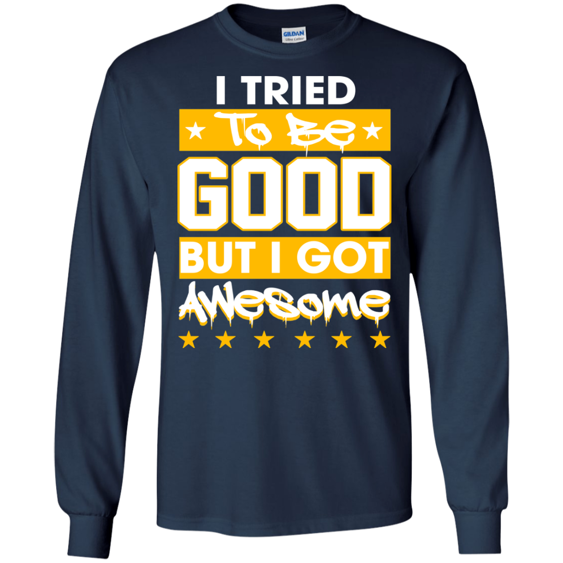 I Tried To Be Good But I Got Awesome Shirt, Hoodie - TeeDragons