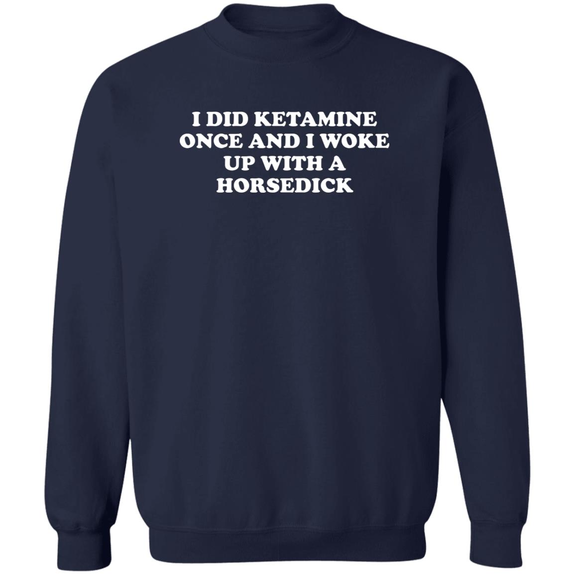 I Did Ketamine Once And I Woke Up With A Horsedick Shirt
