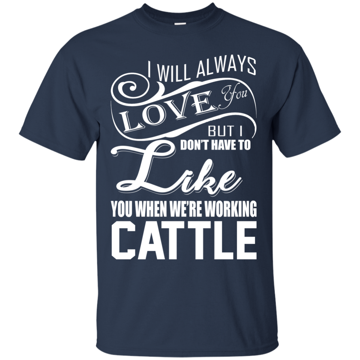I Will Always Love You But I Don't Have To Like You.. T-shirt - TeeDragons