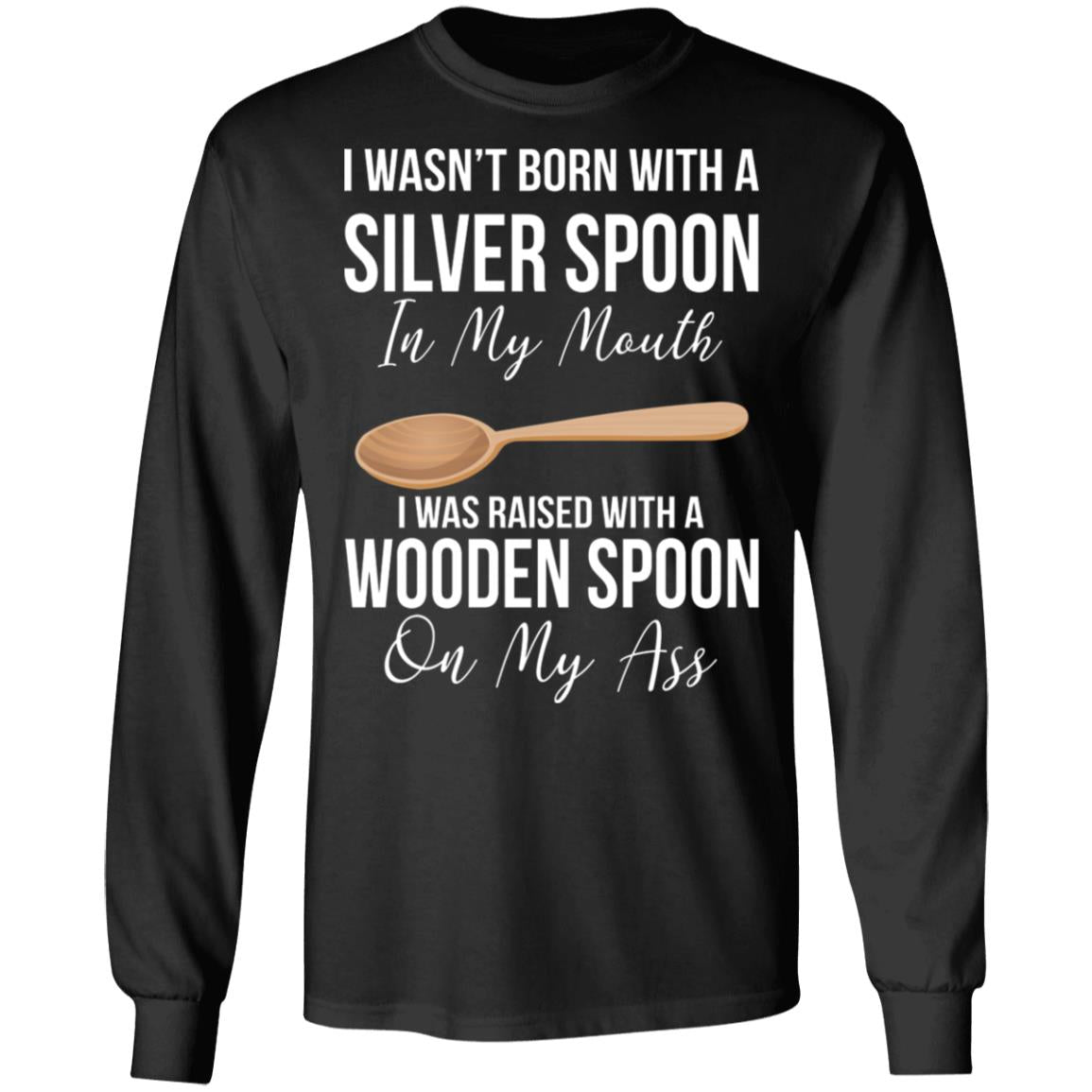 I wasn't born with a sliver spoon in my mouth shirt
