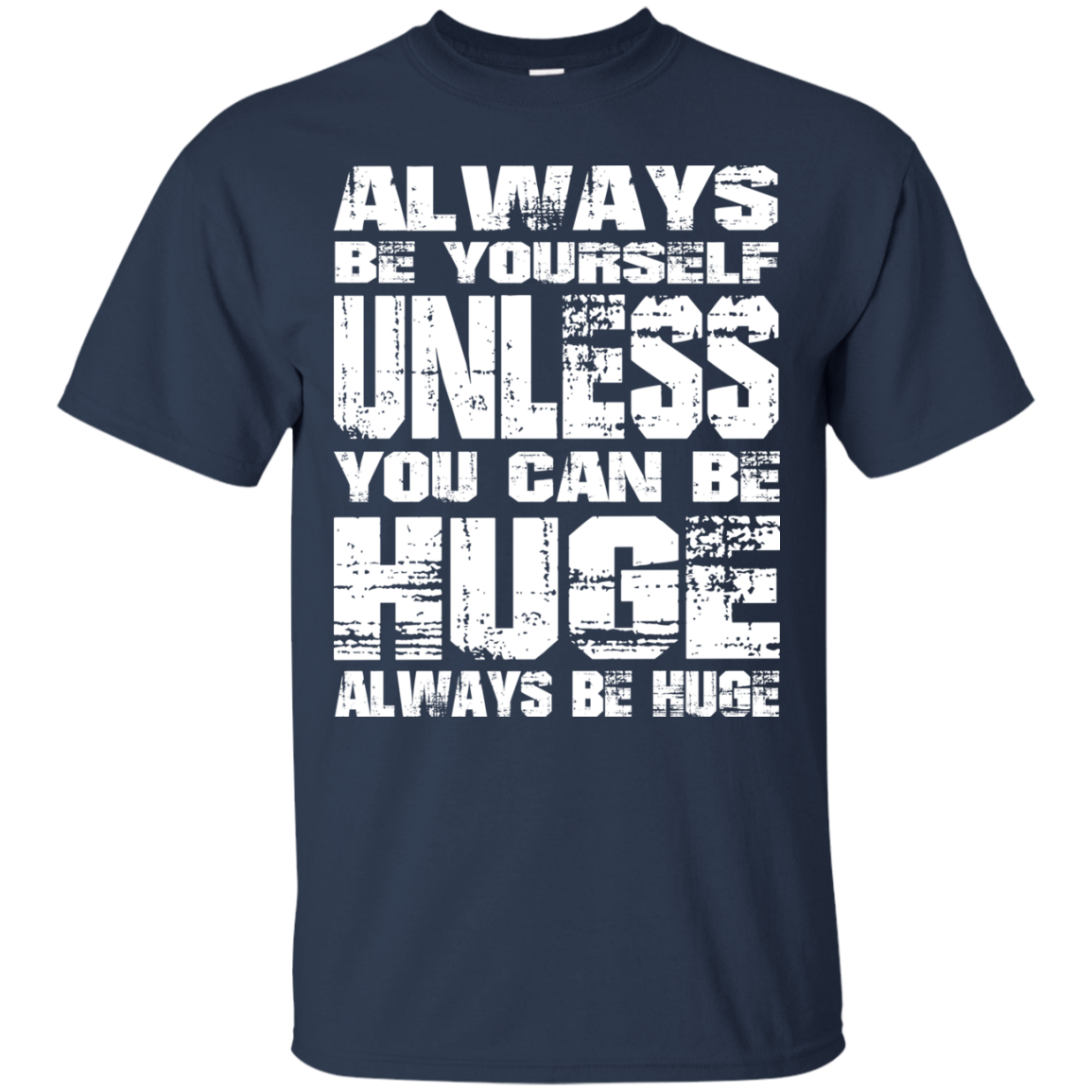 Always Be Yourself Unless You Can Be Huge Always Huge T-Shirt - TeeDragons