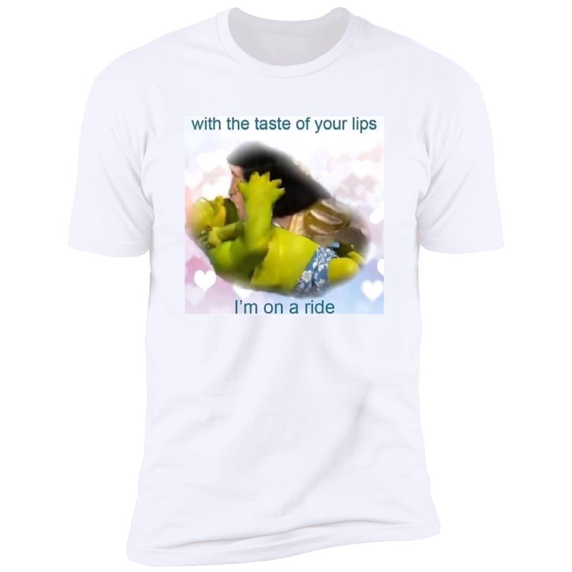 With The Taste Of Your Lips I’m On A Ride Shirt