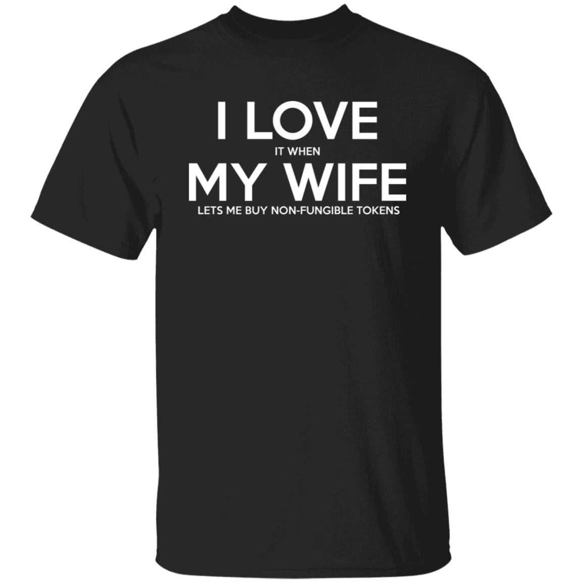 I LOVE It When MY WIFE Lets Me Buy Non-Fungible Tokens Shirt
