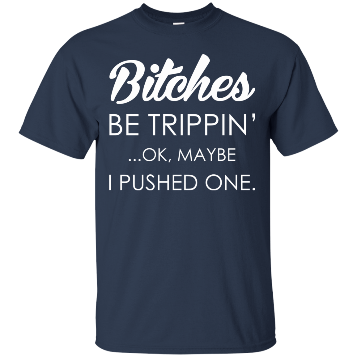 Bitches - Be Trippin' - Ok, Maybe I Pushed One Shirt, Hoodie - TeeDragons