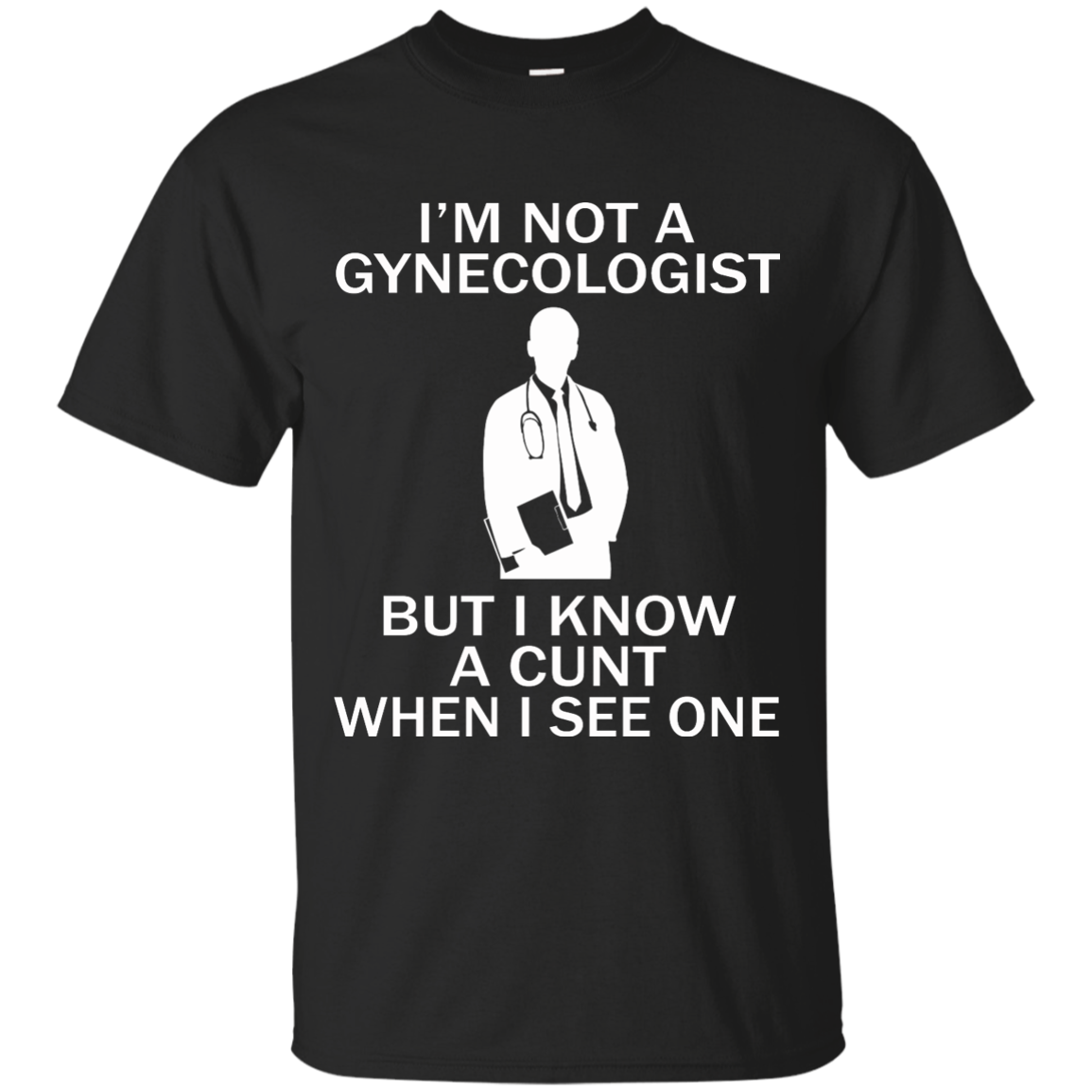 I'm Not A Gynecologist But I Know A Cunt When I See One Shirt, Sweatshirt - TeeDragons