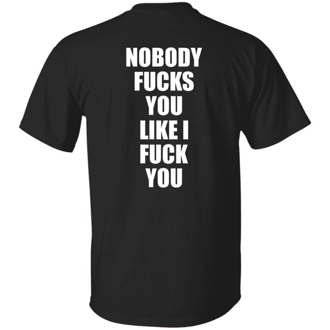 Nobody Fucks You Like I Fuck You Shirt