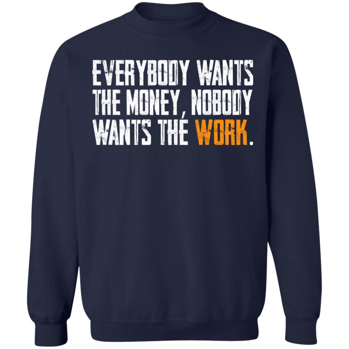 Everybody wants the money Nobody wants the work shirt