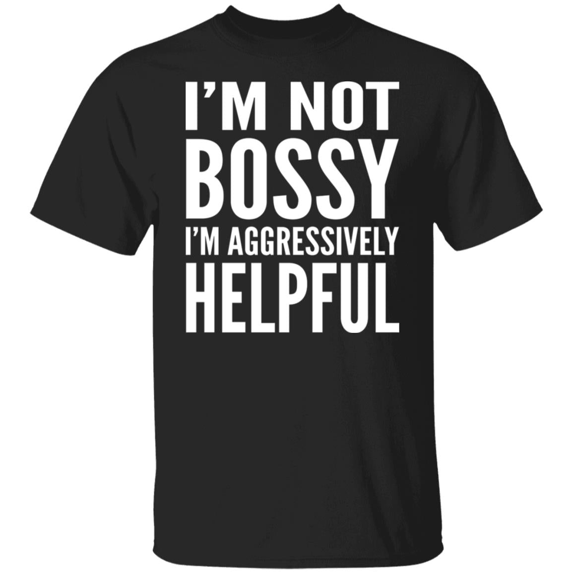 I'm Not Bossy I'm Aggressively Helpful Shirt