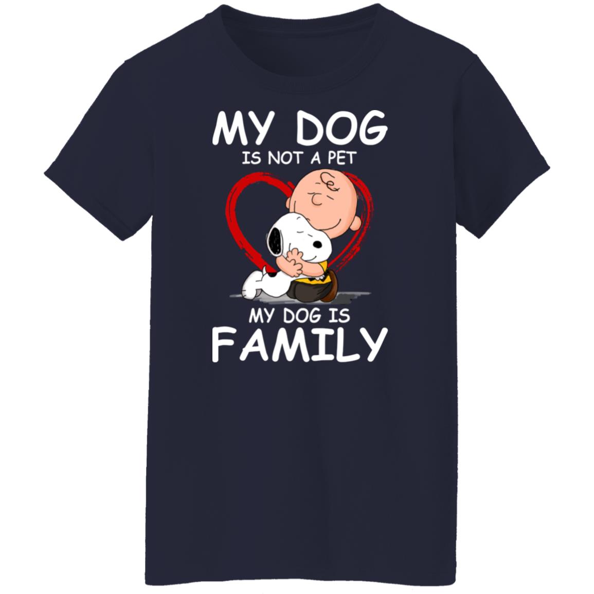 My Dog Is Not A Pet My Dog Is Family Shirt