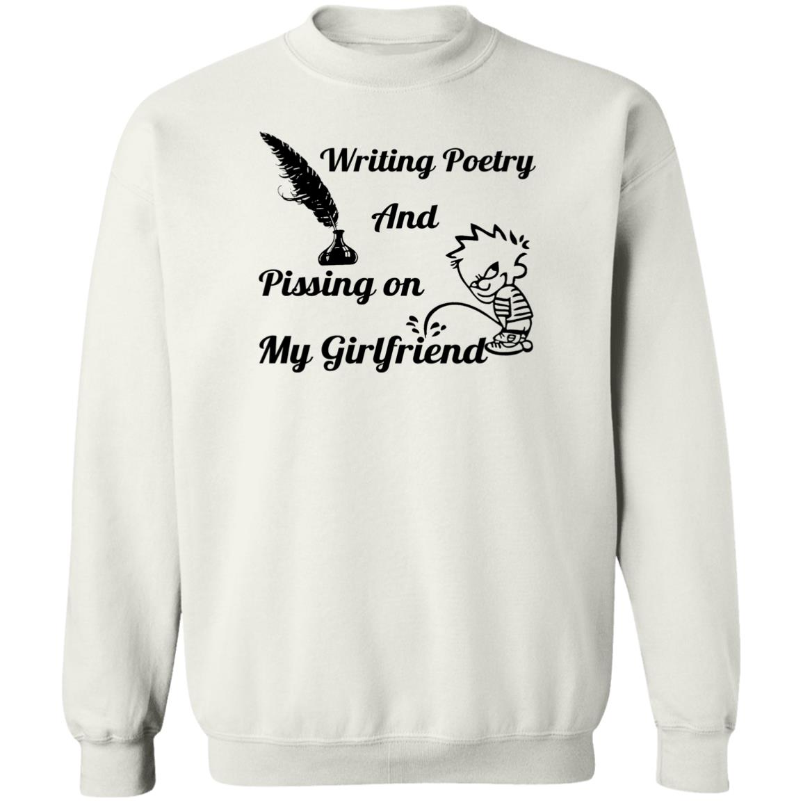 Writing Poetry And Pissing On My Girlfriend Shirt