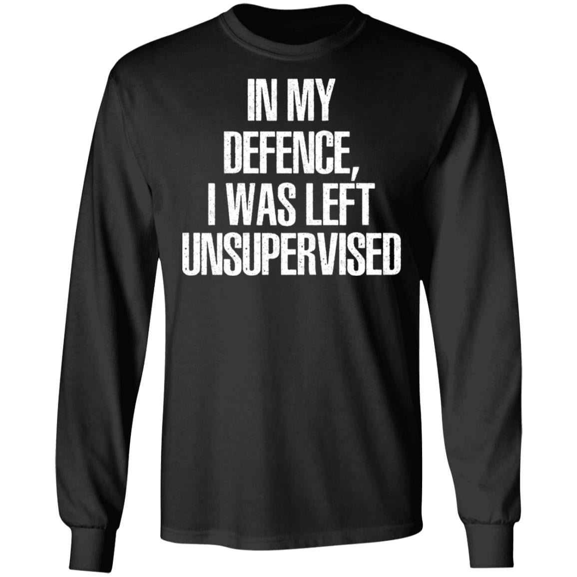 In My Defence I Was Left Unsupervised Shirt