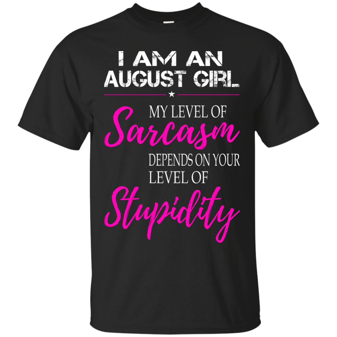 I Am An August Girl My Level Of Sarcasm Depends On Your Level Of Stupidity Shirt, Tank - TeeDragons