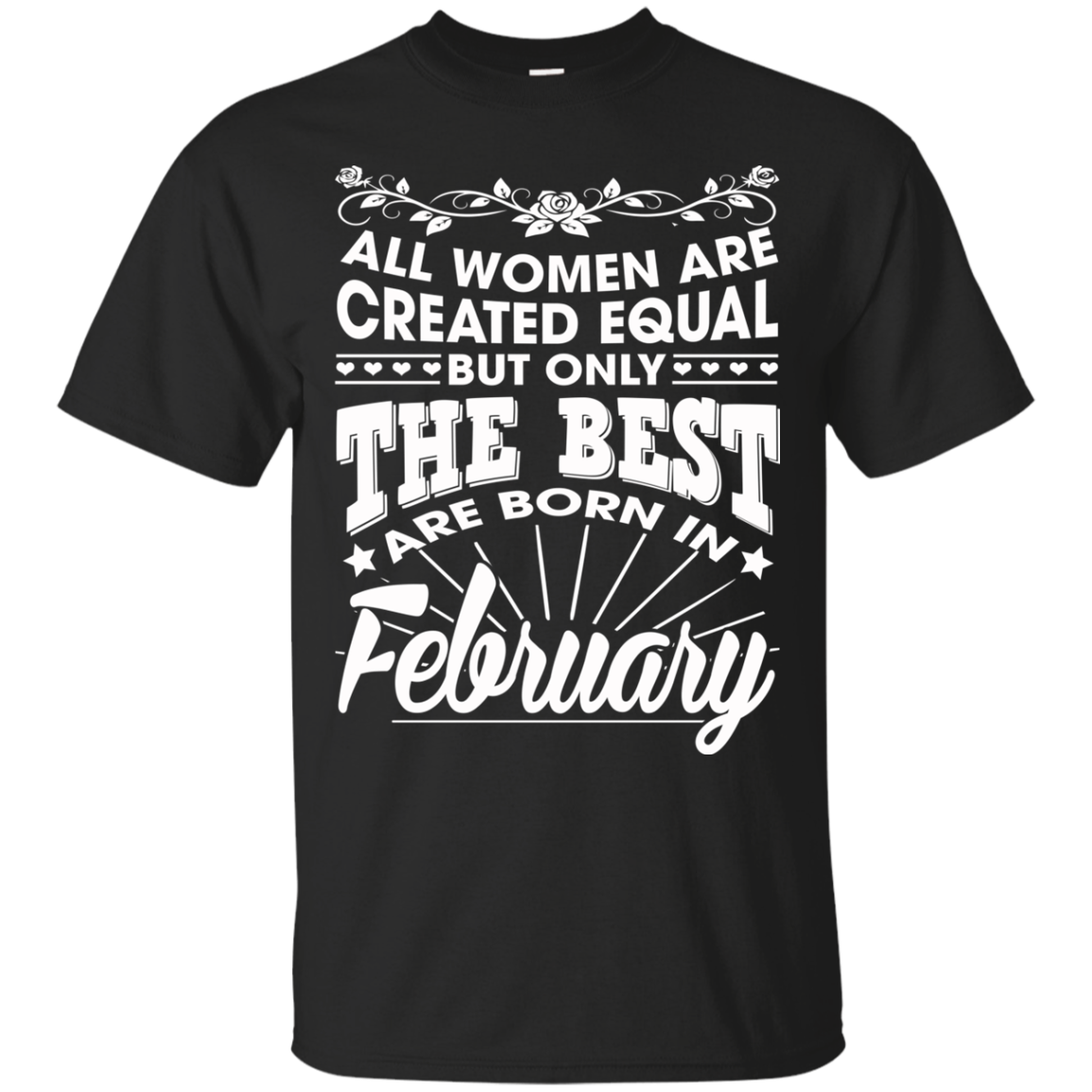 All Women Are Created Equal But Only The Best Are Born In February T-Shirt - TeeDragons