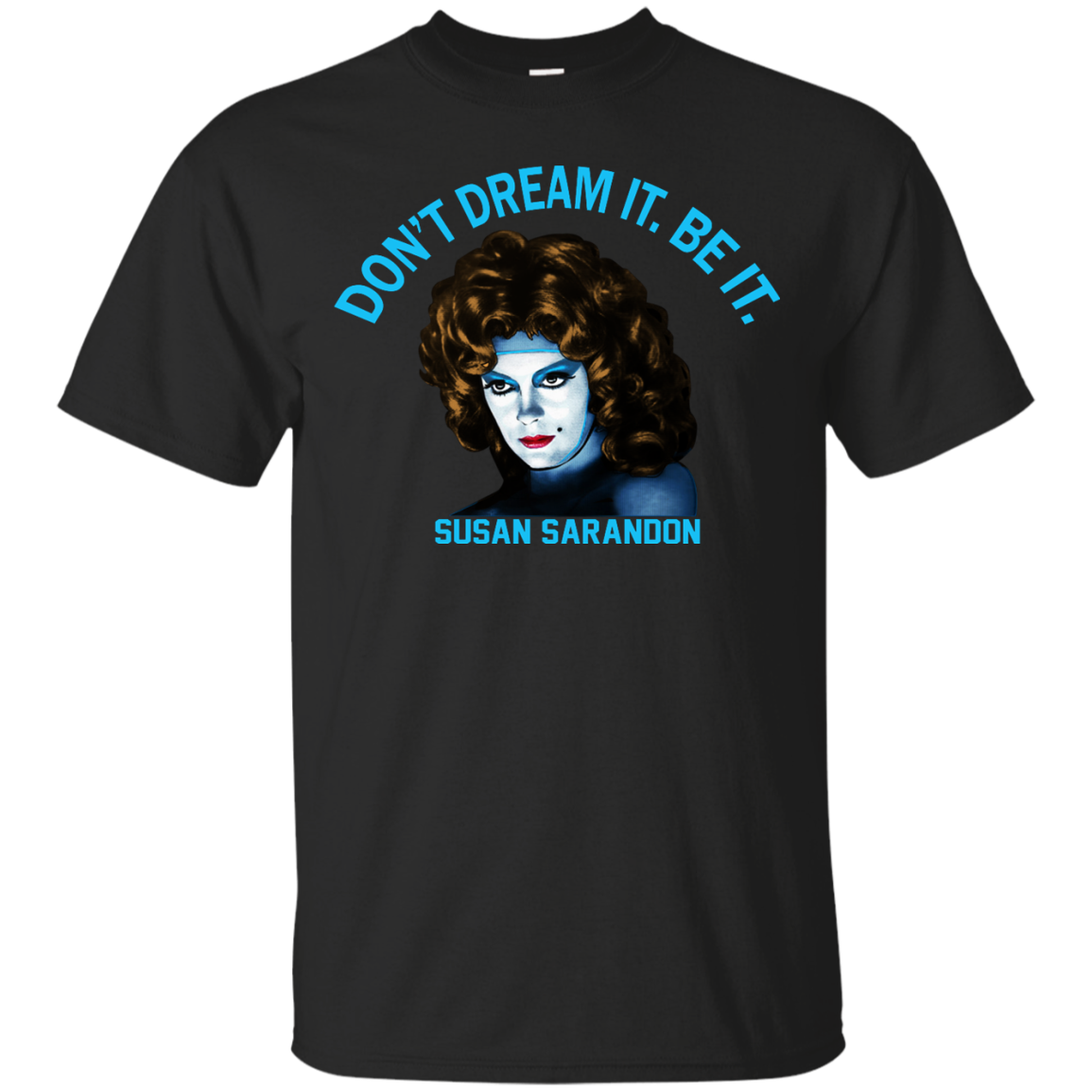 Susan Sarandon "Don't Dream It. Be It" Shirt, Hoodie, Tank - TeeDragons