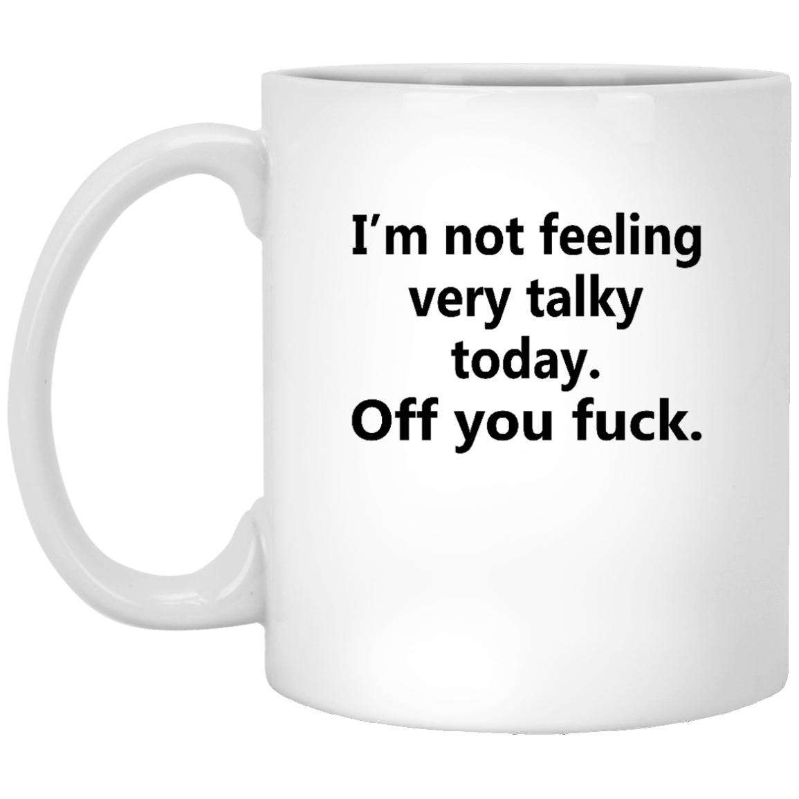 I'm not feeling very talky today. Off you fuck mugs - TeeDragons