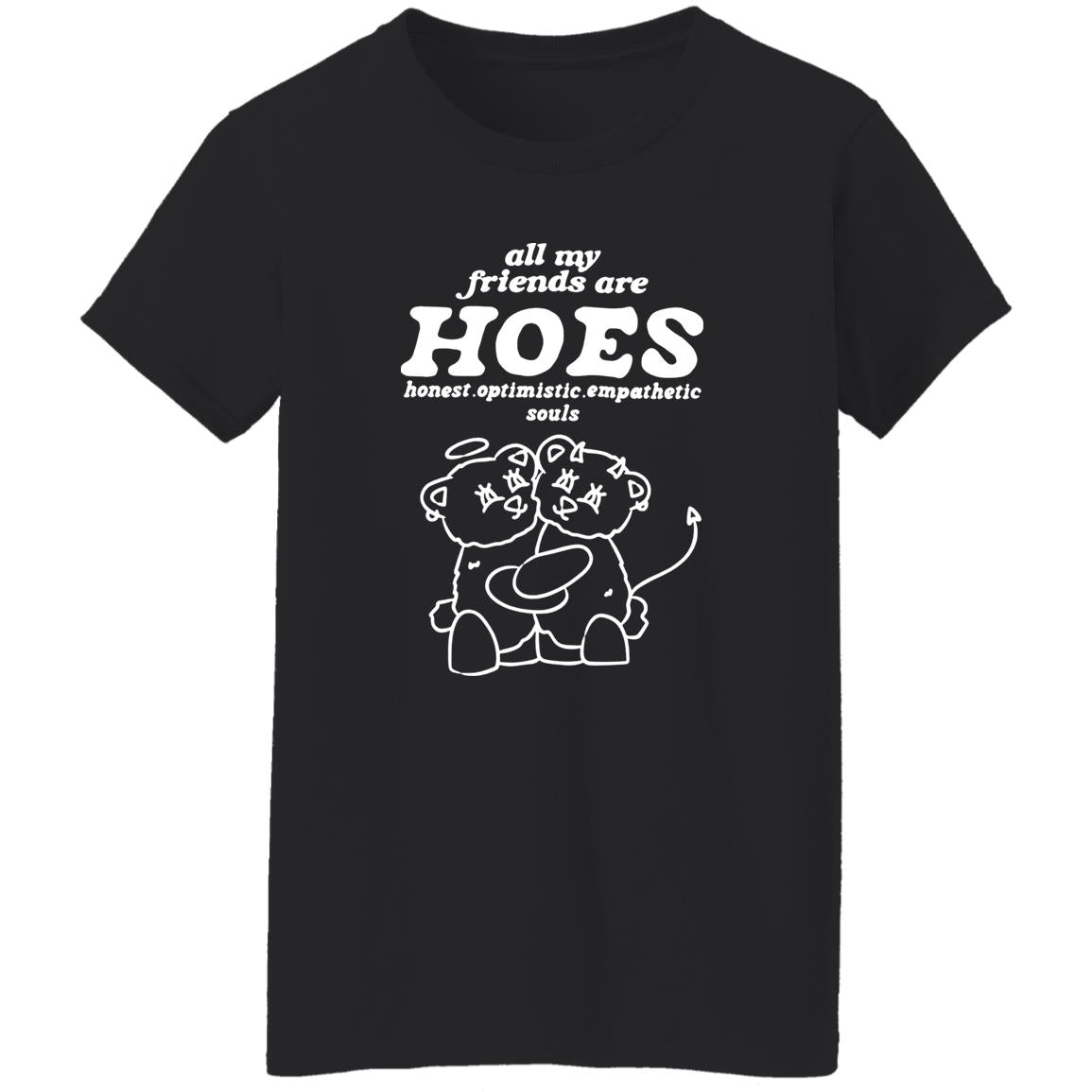 All My Friends Are Hoes – Honest Optimistic Empathetic Souls Shirt