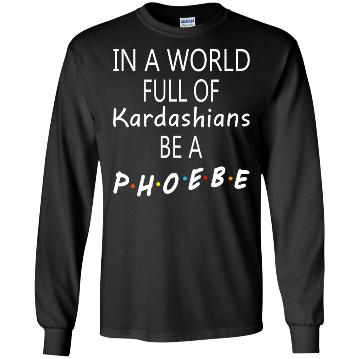 In A World Full Of Kardashians Be A Phoebe Shirt, Hoodie, Tank - TeeDragons