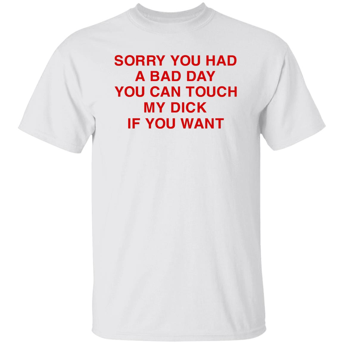 Sorry You Had A Bad Day You Can Touch My Boobs If You Want Shirt -  TeeDragons