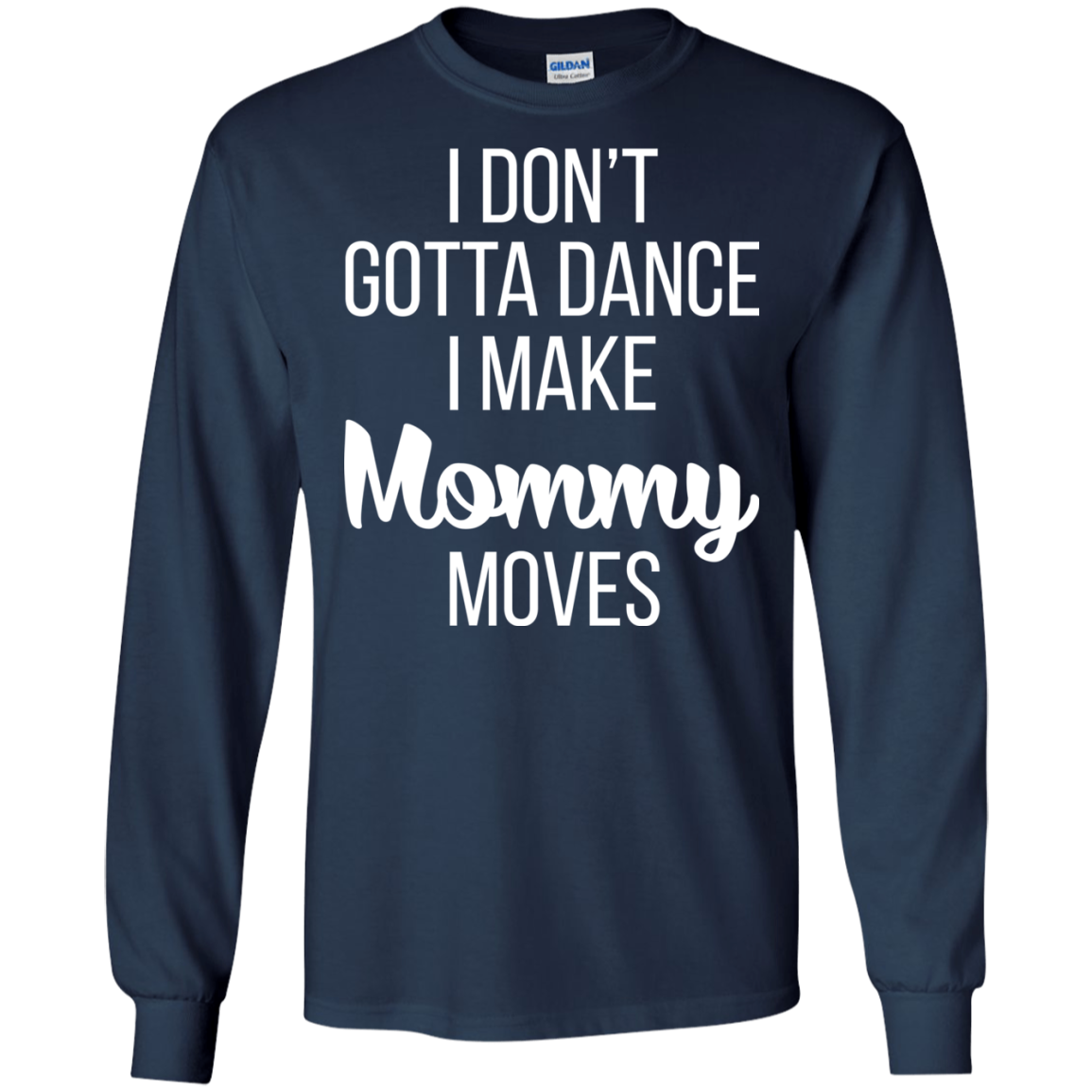 I don’t gotta dance, I make mommy moves shirt, hoodie - TeeDragons