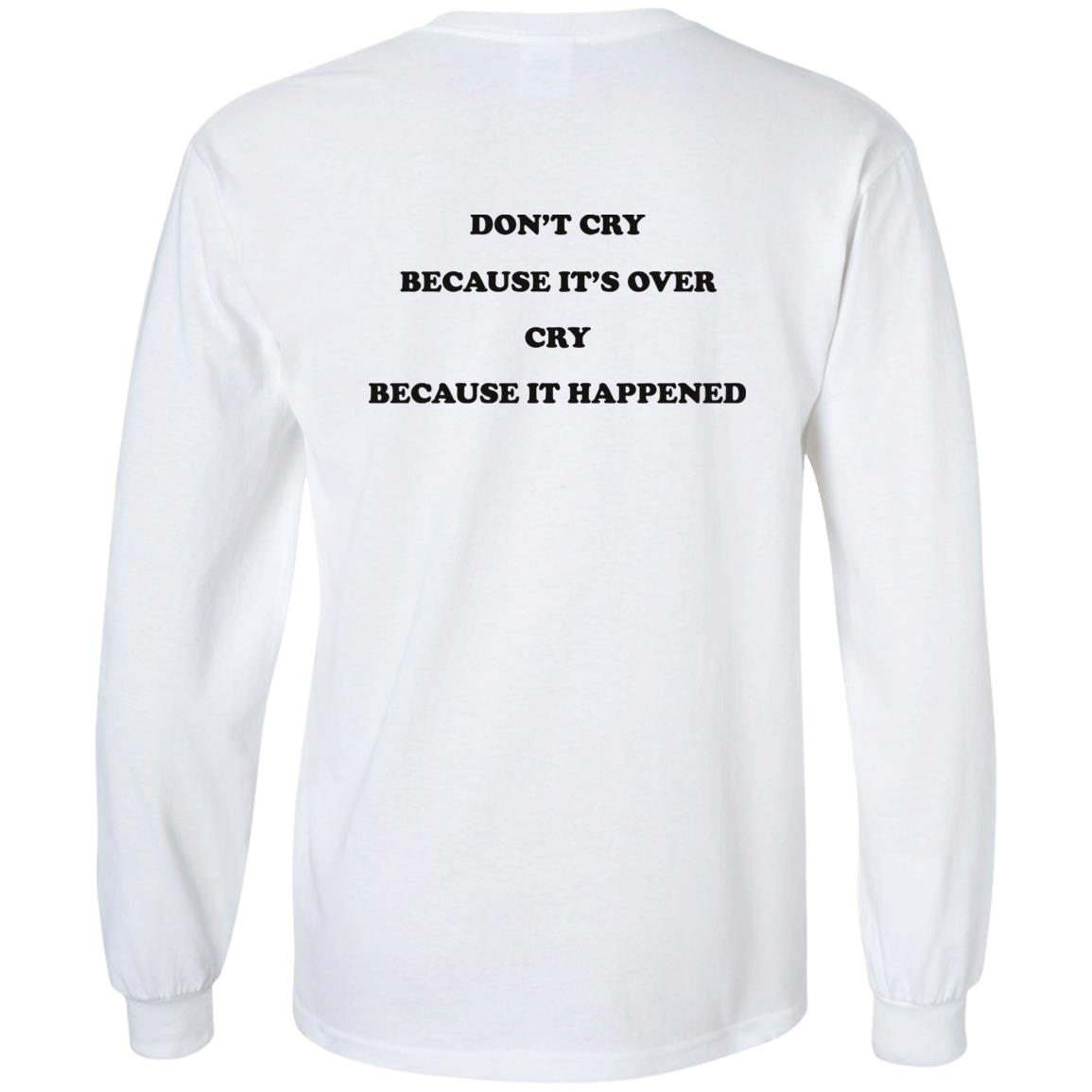 Don't Cry Because It's Over Cry Because It Happened Shirt