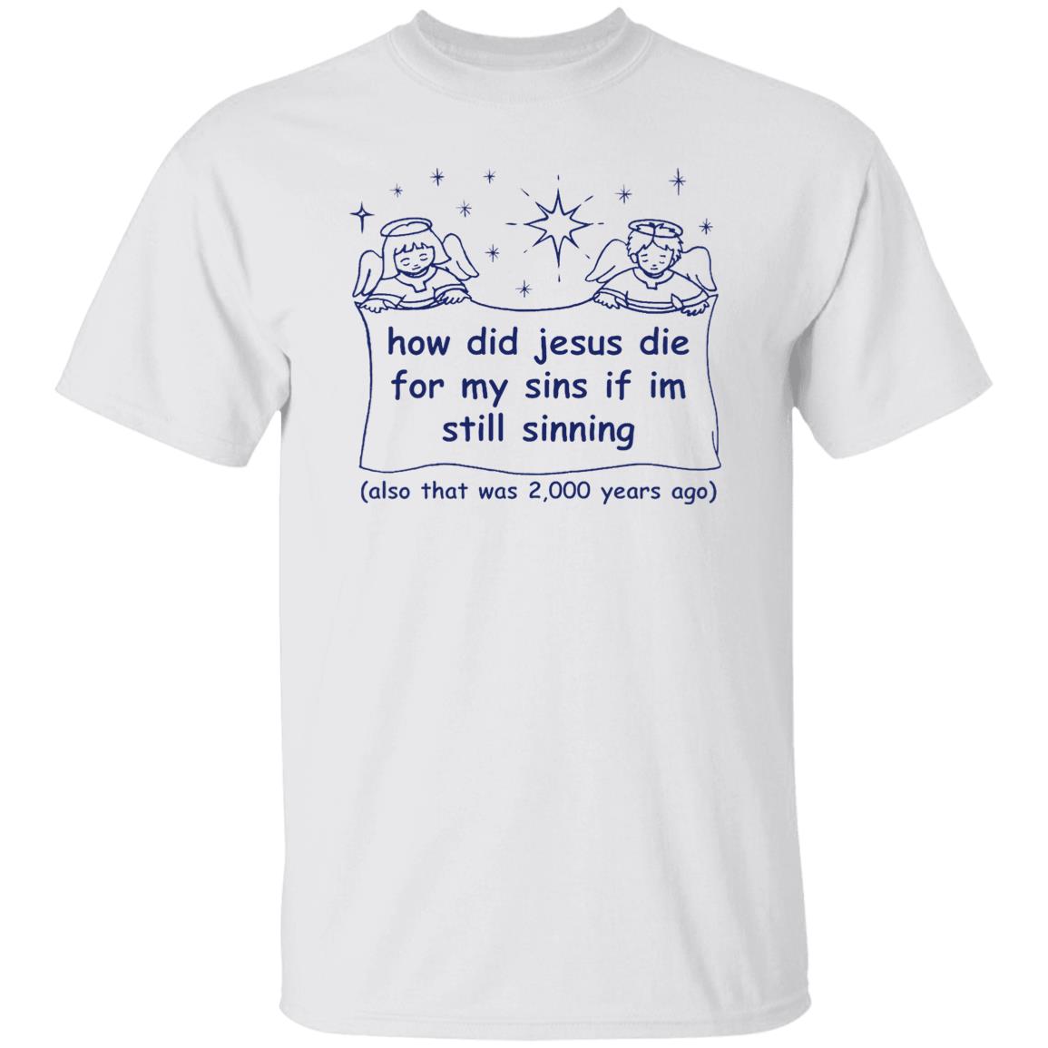 How Did Jesus Die For My Sins Shirt
