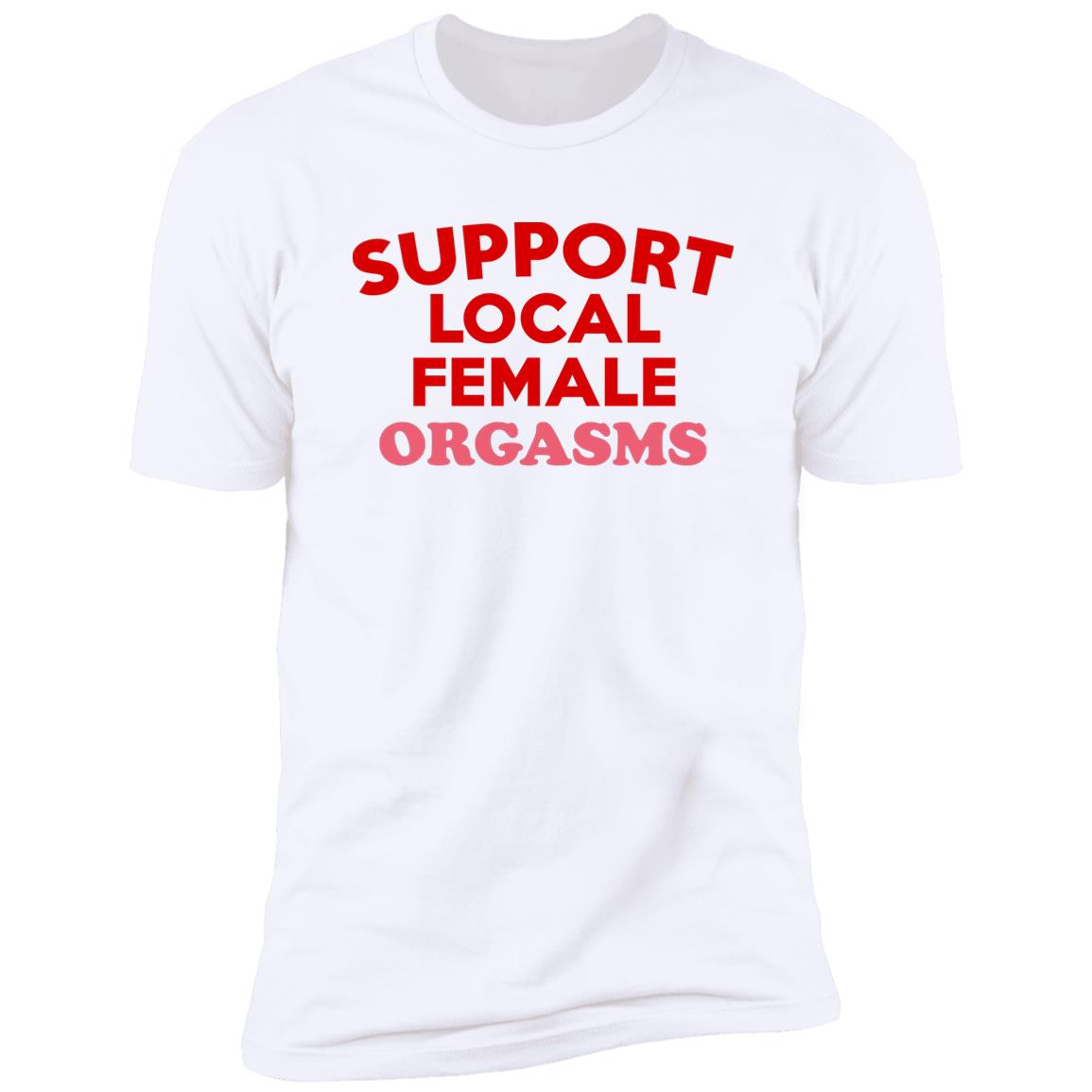 Support Local Female Orgasms Shirt