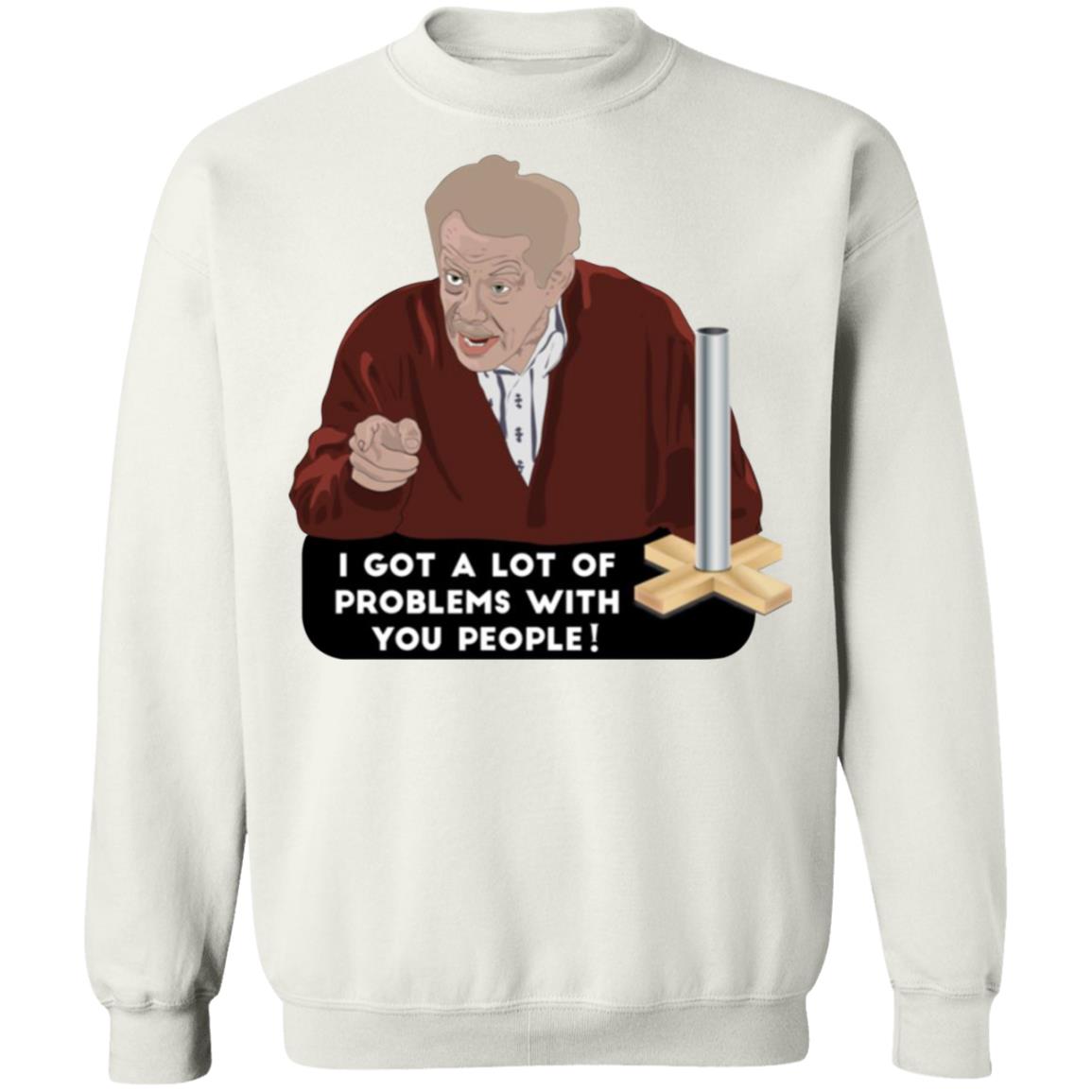 I Got A Lot Of Problems With You People Shirt