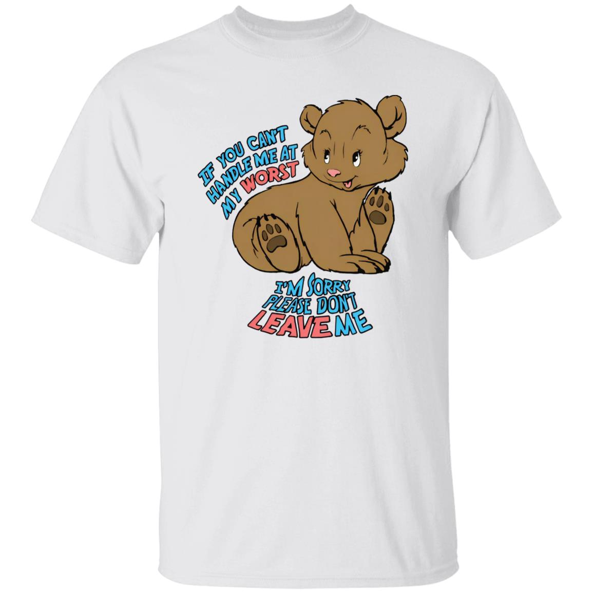 If You Can't Handle Me At My Worst I'm Sorry Please Don't Leave Me Shirt