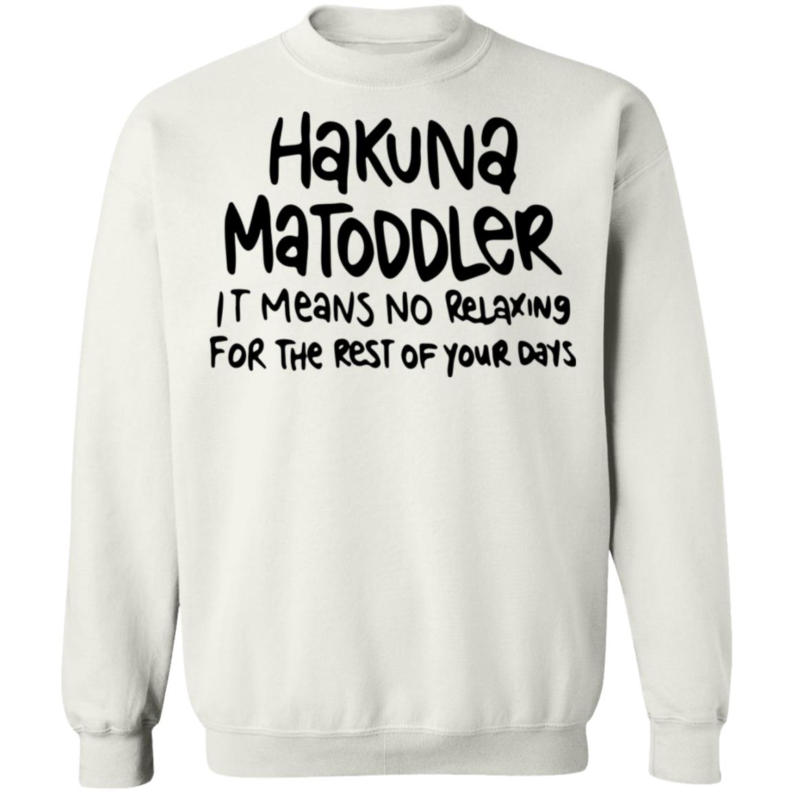 Hakuna Matoddler It Means No Relaxing For The Rest Of Your Days Shirt