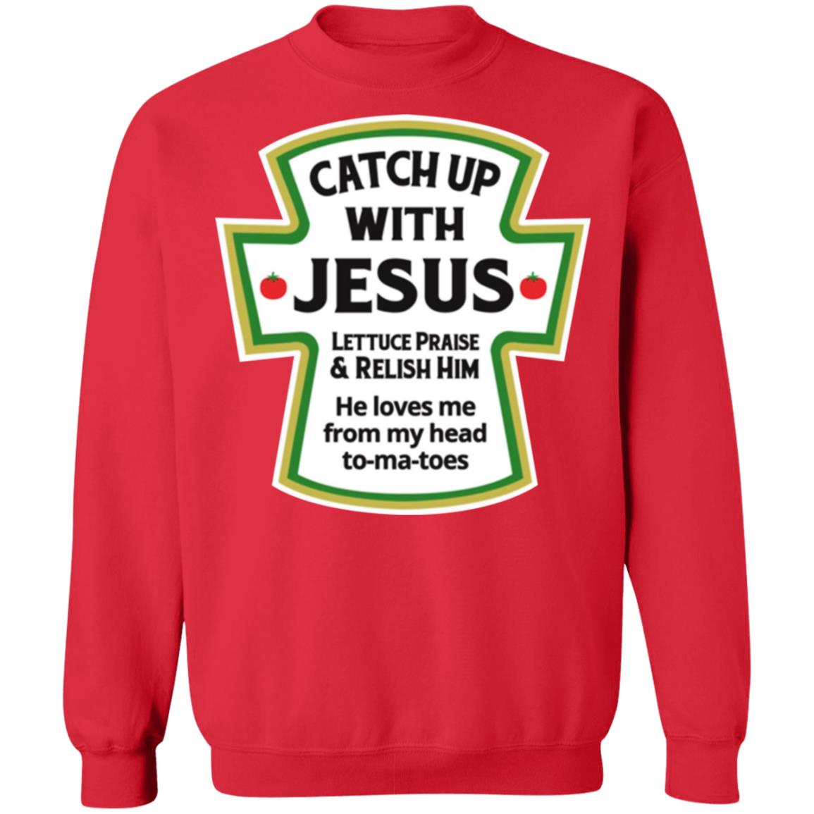 Catch Up With Jesus Lettuce Praise And Relish Him Shirt