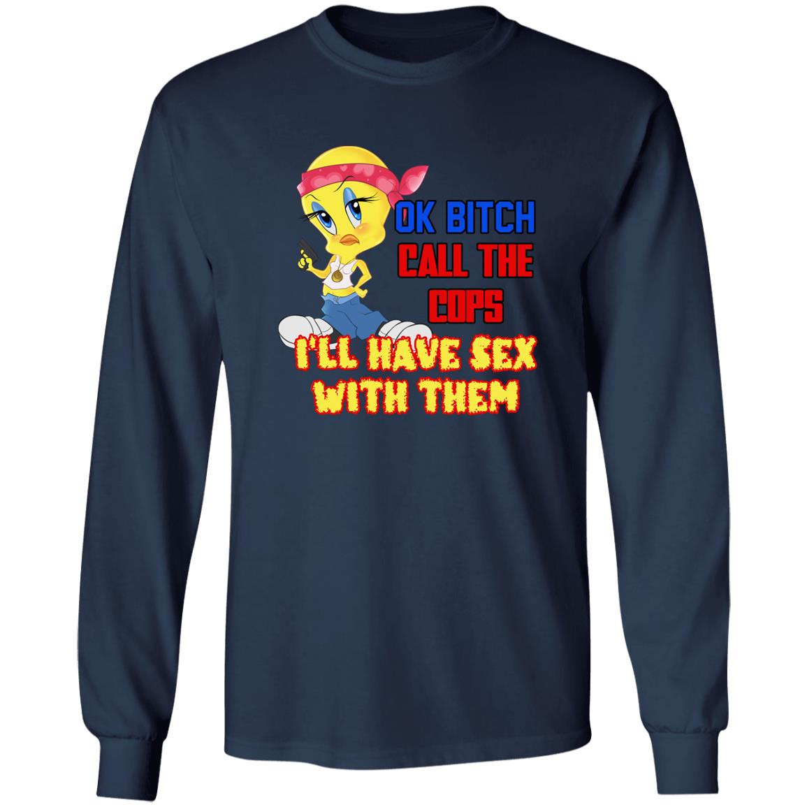 Tweety Bird Ok Bitch Call The Cops I'm Have Sex With Them Shirt