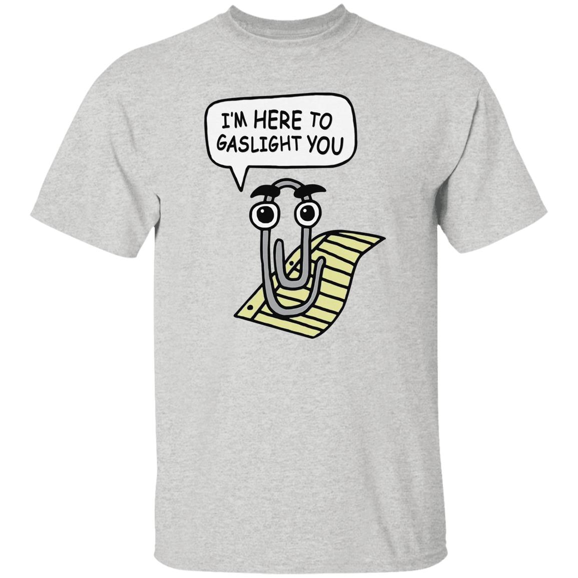 I’m Here To Gaslight You Shirt
