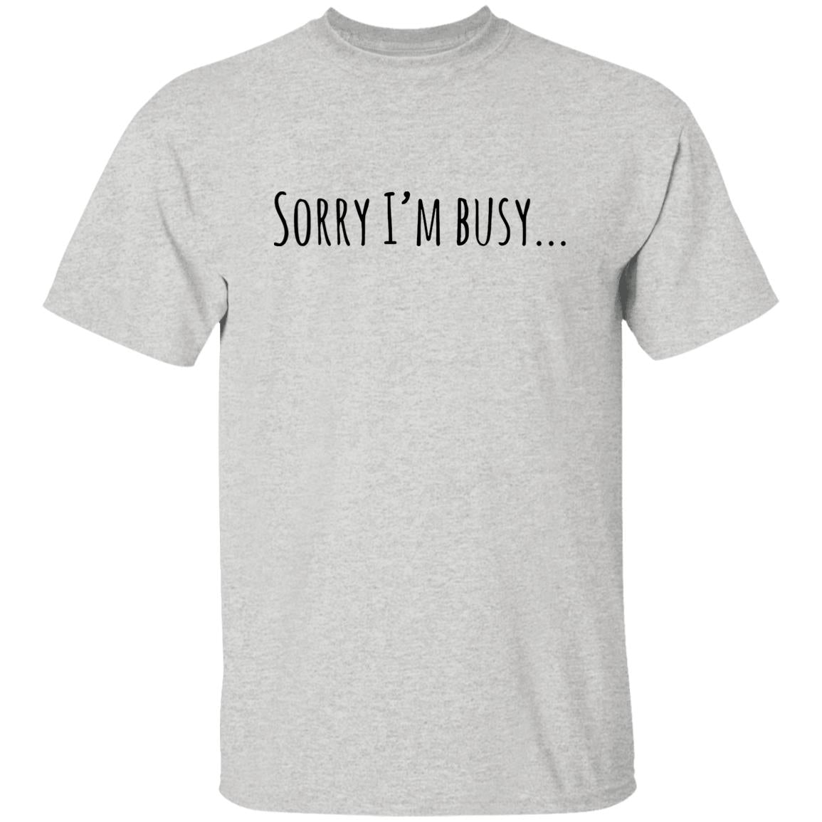 Sorry I’m Busy Shirt