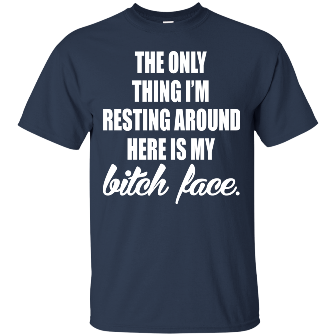 The Only Thing I'm Resting Around Here Is My Bitch Face T-shirt - TeeDragons