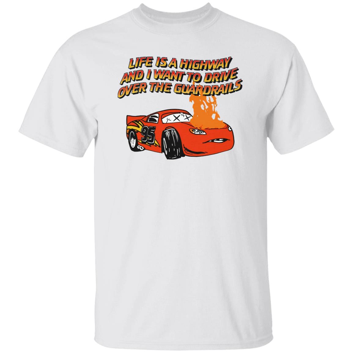 Life Is A Highway And I Want Ro Drive Over The Guardrails Shirt