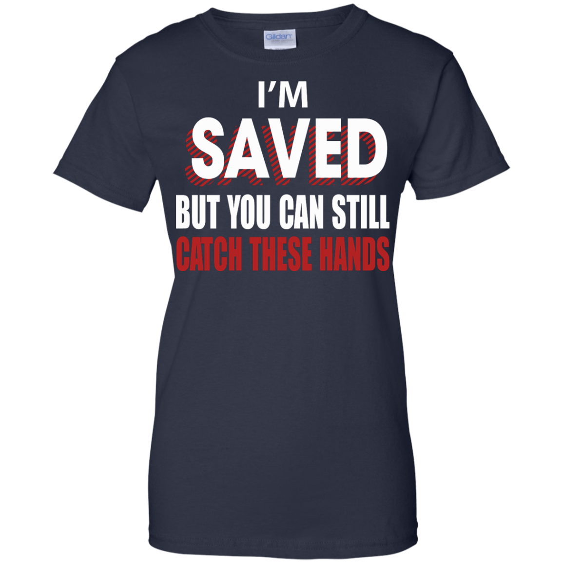 I'm Saved But You Can Still Catch These Hands T-Shirt - TeeDragons
