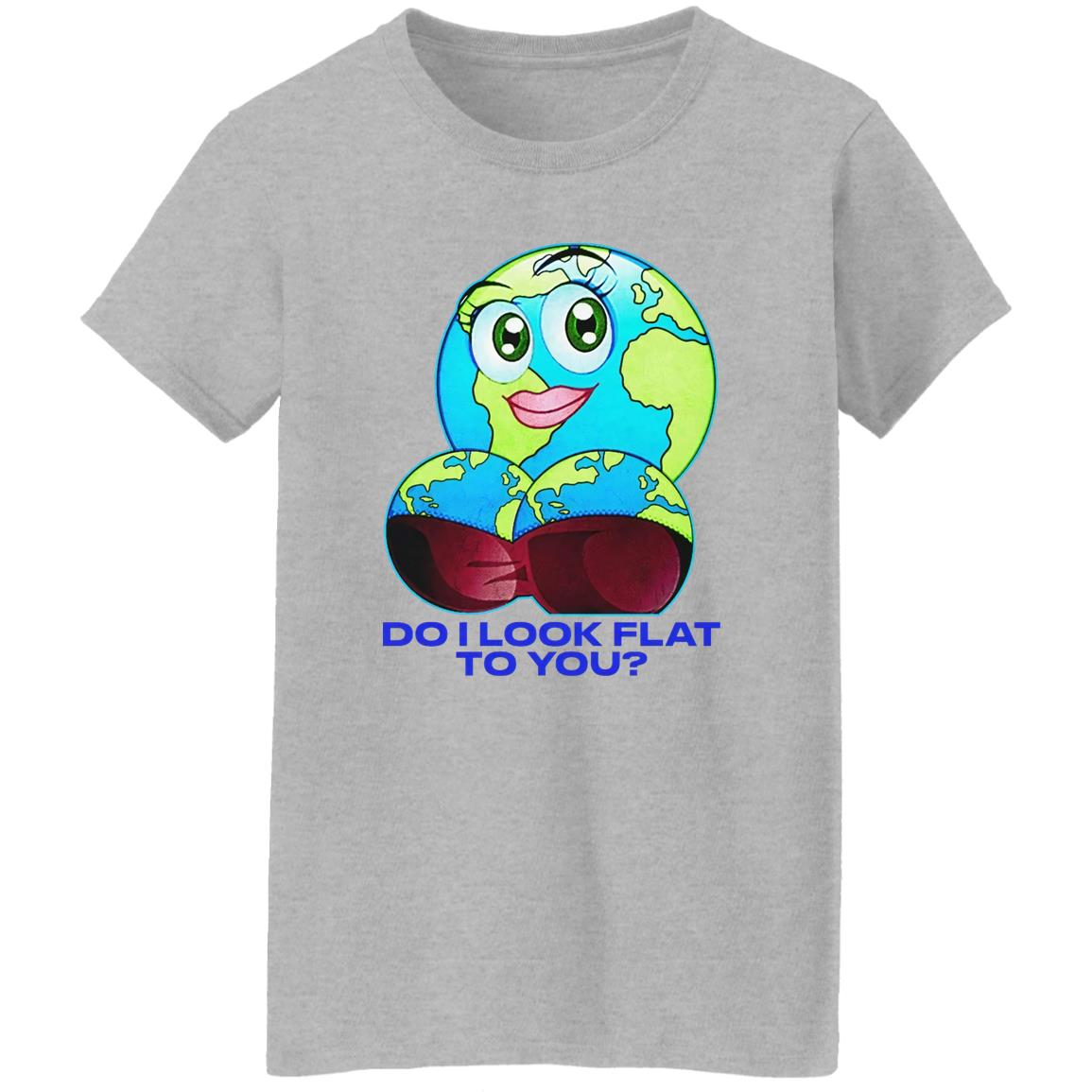 Do I Look Flat To You Shirt