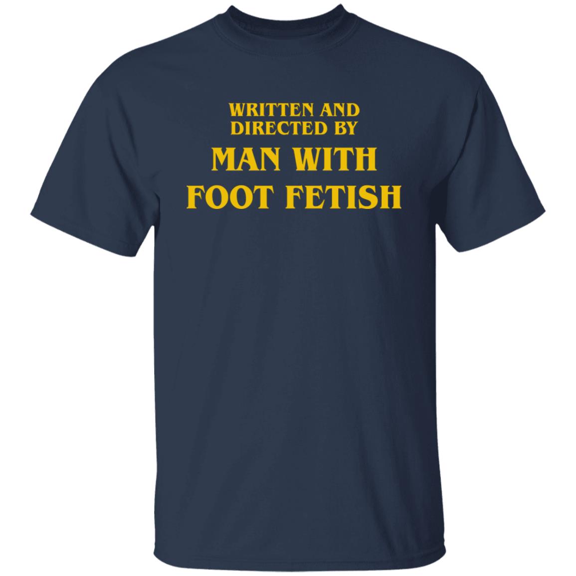 Written And Directed By Man With Foot Fetish Shirt